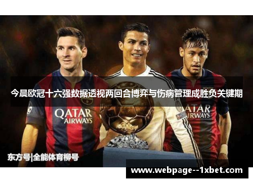 今晨欧冠十六强数据透视两回合博弈与伤病管理成胜负关键期 今晨欧冠十六强数据透视两回合博弈与伤病管理成胜负关键期