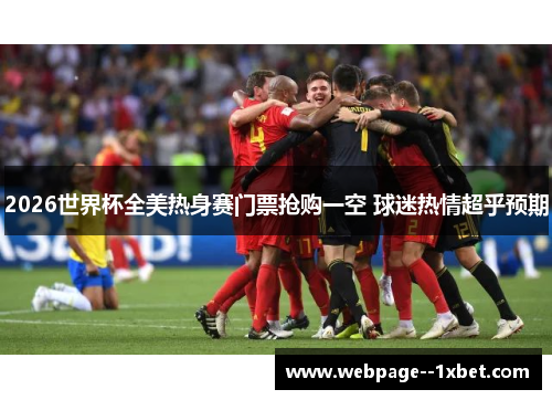 2026世界杯全美热身赛门票抢购一空 球迷热情超乎预期 2026世界杯全美热身赛门票抢购一空 球迷热情超乎预期