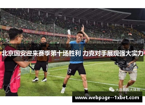 北京国安迎来赛季第十场胜利 力克对手展现强大实力