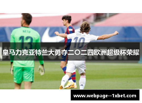 皇马力克亚特兰大勇夺二〇二四欧洲超级杯荣耀