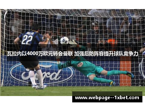瓦拉内以4000万欧元转会曼联 加强后防阵容提升球队竞争力