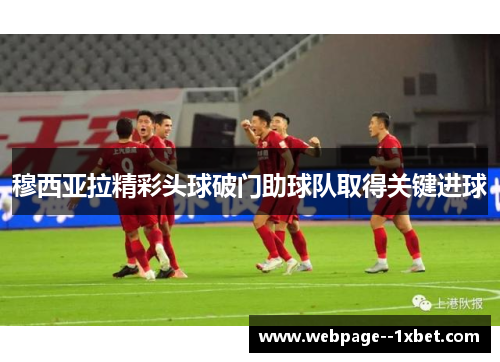 穆西亚拉精彩头球破门助球队取得关键进球