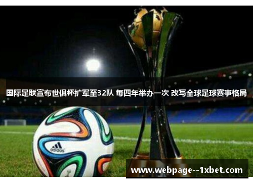 国际足联宣布世俱杯扩军至32队 每四年举办一次 改写全球足球赛事格局
