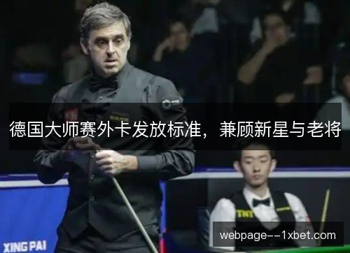 德国大师赛外卡发放标准,兼顾新星与老将 德国大师赛外卡发放标准,兼顾新星与老将